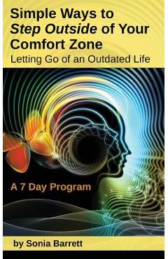 Coperta cărții 'Simple Ways to Step Outside Your Comfort Zone, 7 Day Program: Letting Go of an Outdated Life! - Sonia Barrett'