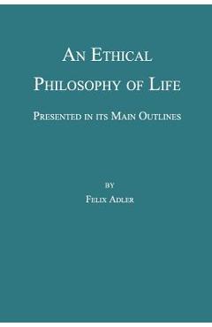 An Ethical Philosophy of Life, Presented in Its Main Outline