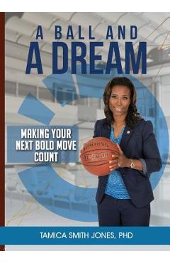Coperta cărții 'A Ball and a Dream: Making Your Next Bold Move Count - Tamica Smith Jones'