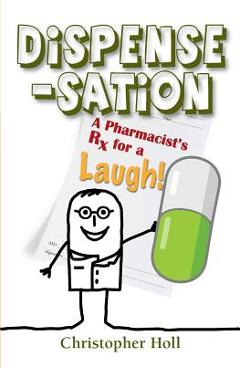 Coperta cărții 'Dispense-Sation: A Pharmacist's RX for a Laugh! - Christopher Holl'