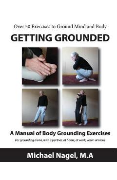 Coperta cărții 'Getting Grounded Manual: A Manual of Grounding Exercises - Michael Nagel Ma'