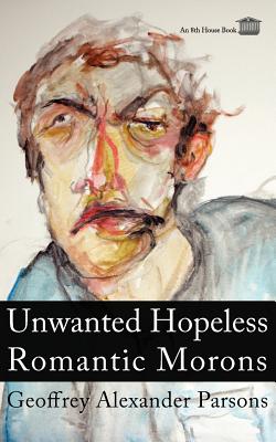 Unwanted Hopeless Romantic Morons - Geoffrey Alexander Parsons