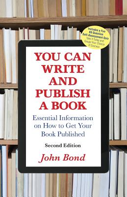 You Can Write and Publish a Book: Essential Information on How to Get Your Book Published - John Bond
