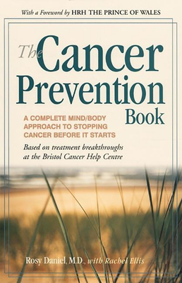 The Cancer Prevention Book: A Complete Mind/Body Approach to Stopping Cancer Before It Starts - Rosy Daniel