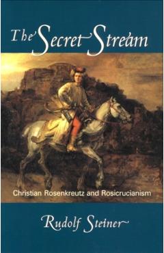 Poza produsului The Secret Stream: Christian Rosenkreutz and Rosicrucianism - Rudolf Steiner