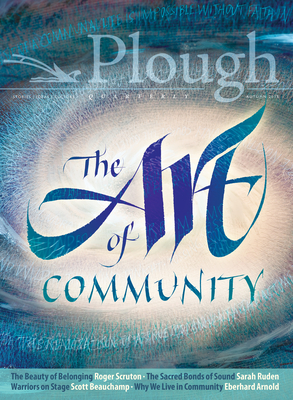 Plough Quarterly No. 18 - The Art of Community - Scott Beauchamp