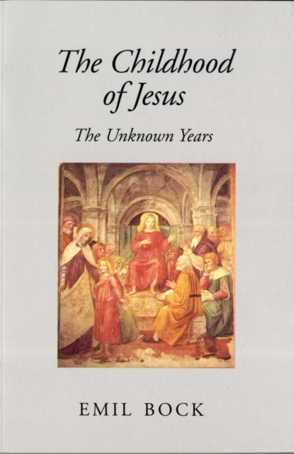 The Childhood of Jesus: The Unknown Years - Emil Bock