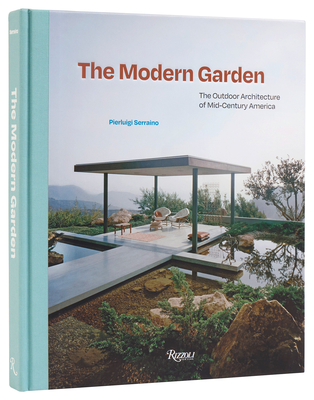 The Modern Garden: The Outdoor Architecture of Mid-Century America - Pierluigi Serraino