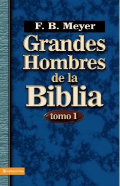 Grandes Hombres de la Biblia, Tomo 1 = Great Men of the Bible, Volume 1 - F. B. Meyer