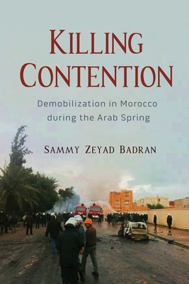 Killing Contention: Demobilization in Morocco During the Arab Spring - Sammy Zeyad Badran