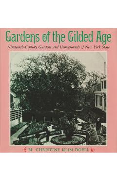 Poza produsului Gardens of the Gilded Age: Nineteenth-Century Gardens and Homegrounds of New York State - M. Christine Klim Doell