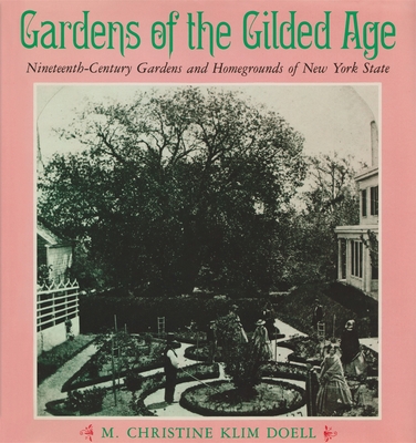 Gardens of the Gilded Age: Nineteenth-Century Gardens and Homegrounds of New York State - M. Christine Klim Doell