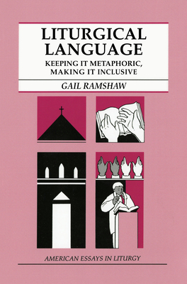 Liturgical Language: Keeping It Metaphoric, Making It Inclusive - Gail Ramshaw