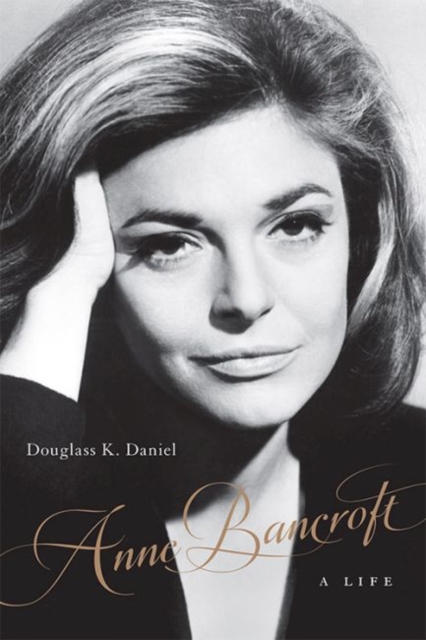 Anne Bancroft: A Life - Douglass K. Daniel