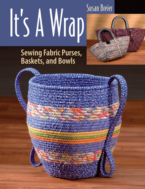 It's a Wrap: Sewing Fabric Purses, Baskets, and Bowls - Susan Breier