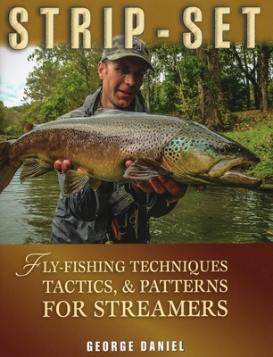 Strip-Set: Fly-Fishing Techniques, Tactics, & Patterns for Streamers - George Daniel
