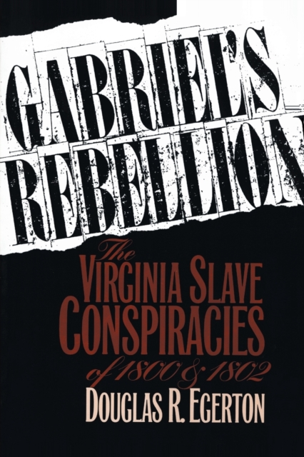 Gabriel's Rebellion: The Virginia Slave Conspiracies of 1800 and 1802 - Douglas R. Egerton