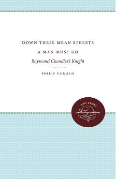 Coperta cărții 'Down These Mean Streets a Man Must Go: Raymond Chandler's Knight - Philip Durham'