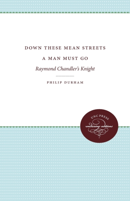 Down These Mean Streets a Man Must Go: Raymond Chandler's Knight - Philip Durham