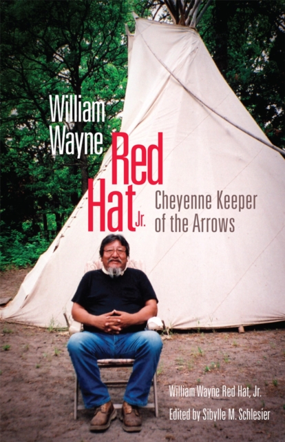 William Wayne Red Hat Jr.: Cheyenne Keeper of the Arrows - William Wayne Red Hat