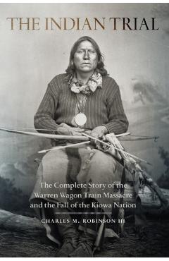 Coperta cărții 'Indian Trial: The Complete Story of the Warren Wagon Train Massacre and the Fall of the Kiowa Nation - Charles M.'