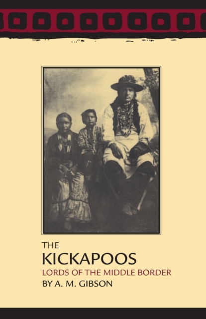 The Kickapoos: Lords of the Middle Border - A. M. Gibson