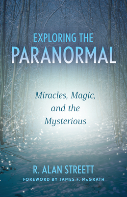 Exploring the Paranormal: Miracles, Magic, and the Mysterious - R. Alan Streett