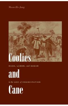 Poza produsului Coolies and Cane: Race, Labor, and Sugar in the Age of Emancipation - Moon-ho Jung