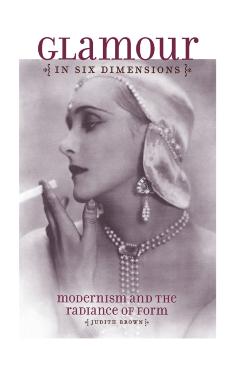 Poza produsului Glamour in Six Dimensions: Modernism and the Radiance of Form - Judith Brown