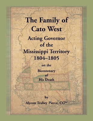 The Family of Cato West. Acting Governor of the Mississippi Territory, 1804-1805, on the bicentenary of his death - Alycon Trubey Pierce