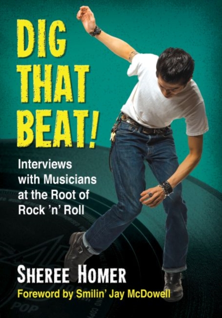 Dig That Beat!: Interviews with Musicians at the Root of Rock 'n' Roll - Sheree Homer