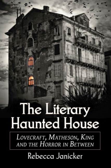 The Literary Haunted House: Lovecraft, Matheson, King and the Horror in Between - Rebecca Janicker