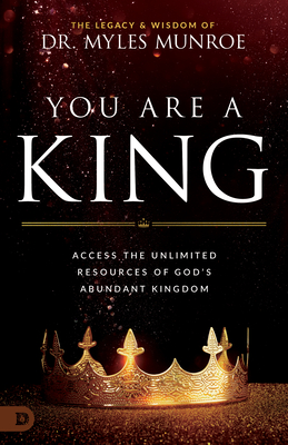 You Are a King: Access the Unlimited Resources of God's Abundant Kingdom - Myles Munroe