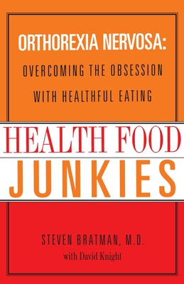 Coperta cărții 'Health Food Junkies: Orthorexia Nervosa: Overcoming the Obsession with Healthful Eating - Steven Bratman'
