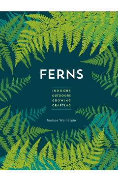 Coperta cărții 'Ferns: Indoors - Outdoors - Growing - Crafting - Mobee Weinstein'
