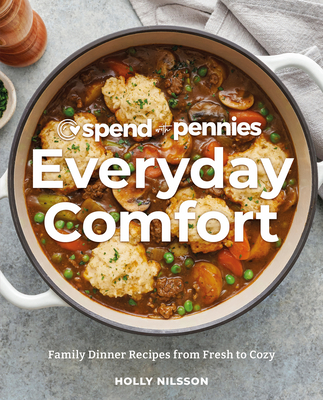 Spend with Pennies Everyday Comfort: Family Dinner Recipes from Fresh to Cozy: A Cookbook - Holly Nilsson