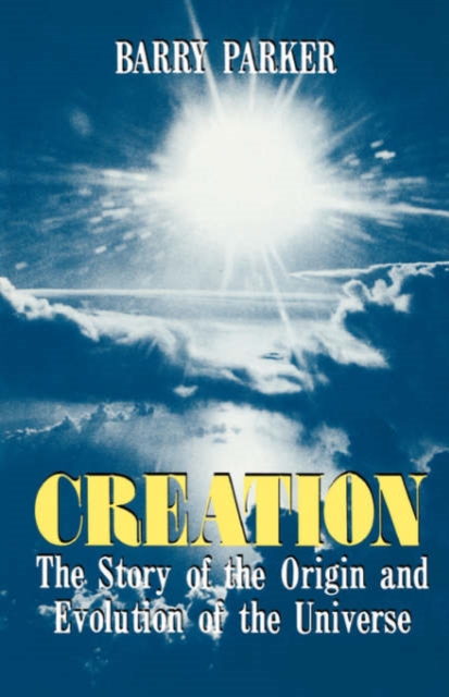 Creation: The Story of the Origin and Evolution of the Universe - Barry Parker