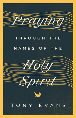 Praying Through the Names of the Holy Spirit - Tony Evans