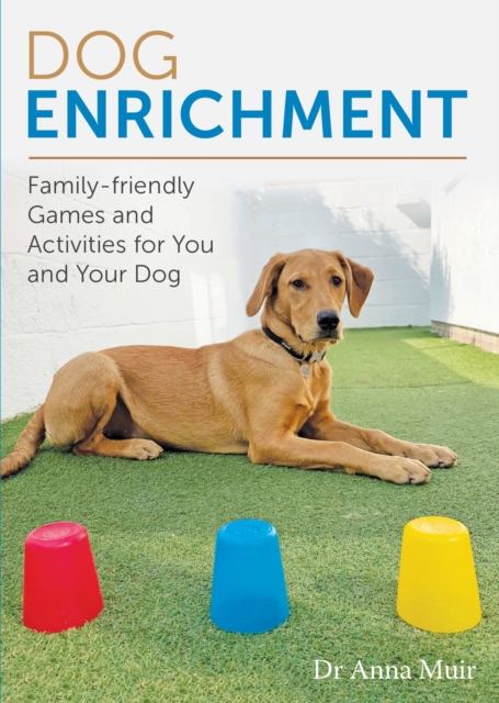 Dog Enrichment: Family-Friendly Games and Activities for You and Your Dog - Anna Muir