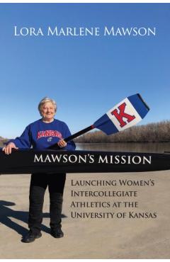 Poza produsului Mawson's Mission: Launching Women's Intercollegiate Athletics at the University of Kansas - Marlene Mawson