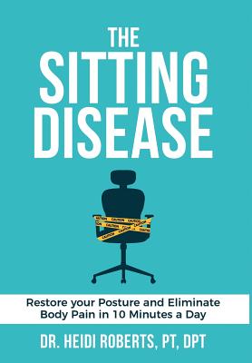 Coperta cărții 'The Sitting Disease: Restore Your Posture and Eliminate Body Pain in 10 Minutes a Day - Heidi Roberts Pt Dpt'