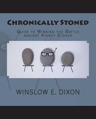 Coperta cărții 'Chronically Stoned: Guide to winning the battle against kidney stones - Winslow E. Dixon'