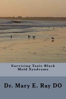 Surviving Toxic Black Mold Syndrome - Mary Elizabeth Ray Do
