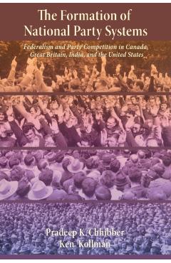 Poza produsului The Formation of National Party Systems: Federalism and Party Competition in Canada, Great Britain, India, and the United States - Pradeep Chhibber