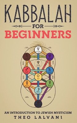 Kabbalah for Beginners: An Introduction to Jewish Mysticism - Theo Lalvani