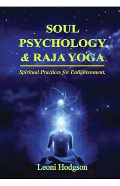 Coperta cărții 'Soul Psychology & Raja Yoga: Spiritual Practices for Enlightenment - Leoni Hodgson'
