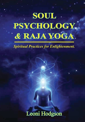 Soul Psychology & Raja Yoga: Spiritual Practices for Enlightenment - Leoni Hodgson