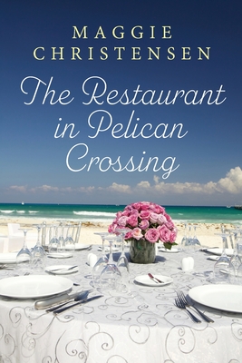 The Restaurant in Pelican Crossing: A second chance romance to tug on your heartstrings - Maggie Christensen
