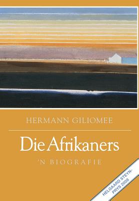 Die Afrikaners: 'n Biografie - Hermann Giliomee