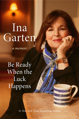 Be Ready When the Luck Happens: A Memoir - Ina Garten